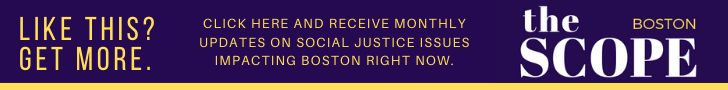 SIGN UP TO OUR MONTLY NEWSLETTER ON THE MOST IMPORTANT SOCIAL JUSTICE ISSUES IN BOSTON RIGHT NOW.